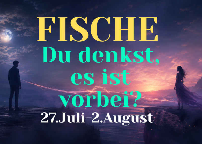 Fische 27.Juli-2.August Wochenbotschaft