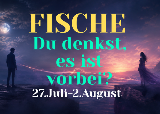 Fische 27.Juli-2.August Wochenbotschaft